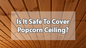 safe to cover popcorn ceiling sm